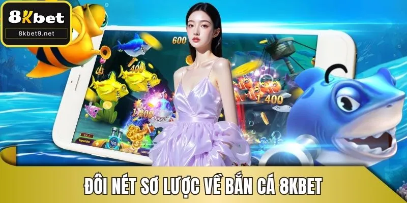 Đôi nét sơ lược về bắn cá 8KBET