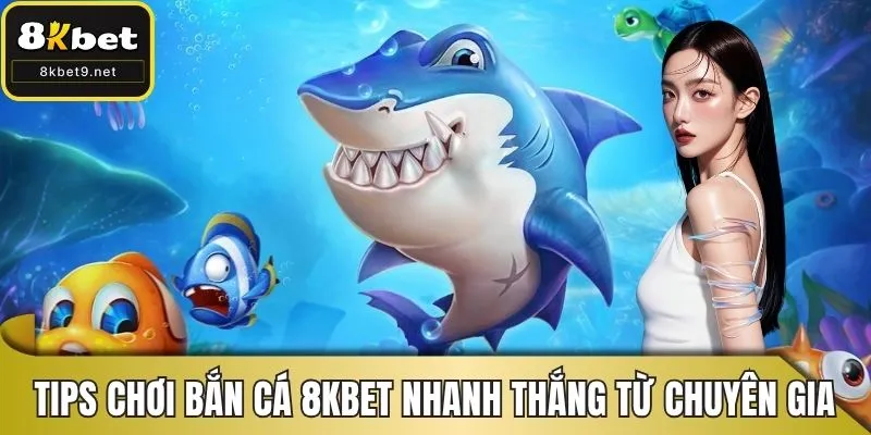 Tips chơi bắn cá 8KBET nhanh thắng từ chuyên gia