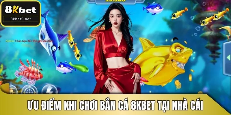 Ưu điểm khi chơi bắn cá 8KBET tại nhà cái