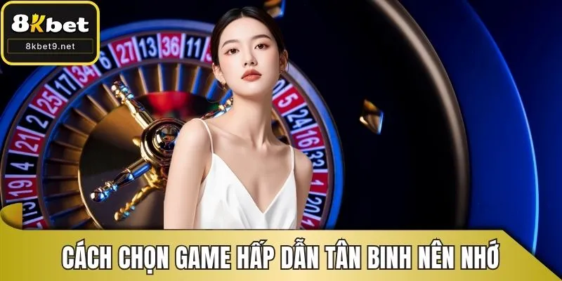 Cách chọn game hấp dẫn tân binh nên nhớ