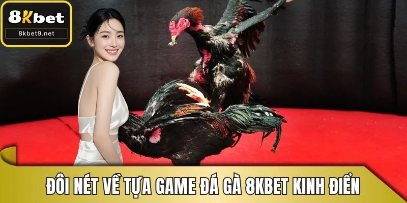 Đôi nét về tựa game đá gà 8KBET kinh điển