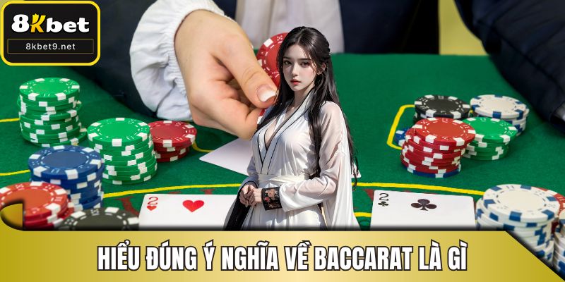 Hiểu đúng ý nghĩa về baccarat là gì