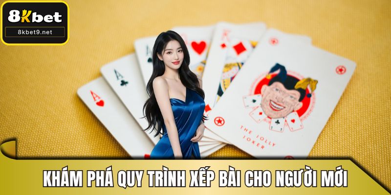 Khám phá quy trình xếp bài cho người mới