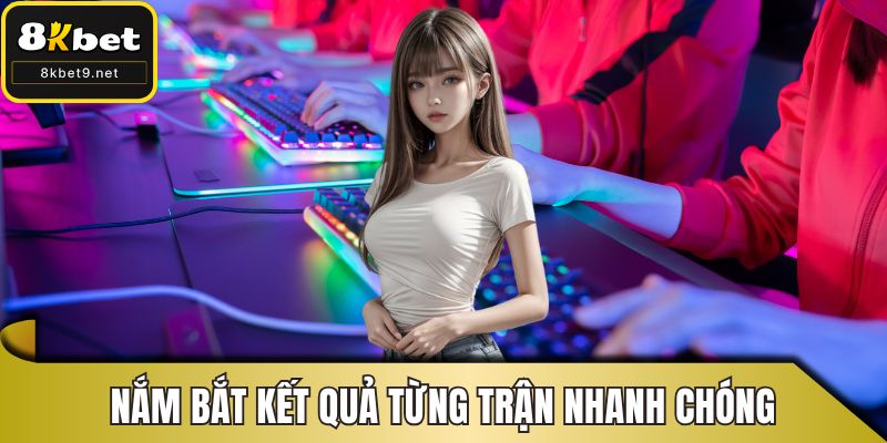Nắm bắt kết quả từng trận nhanh chóng