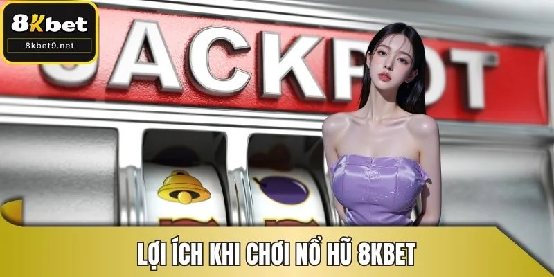 Lợi ích khi tham gia nổ hũ 8kbet