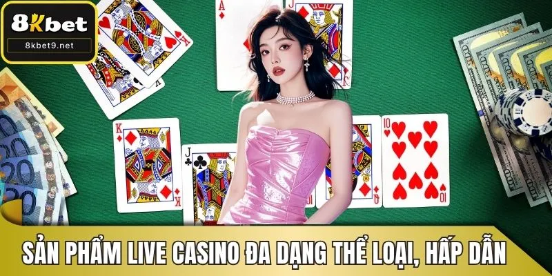 Sản phẩm Live Casino đa dạng thể loại, hấp dẫn