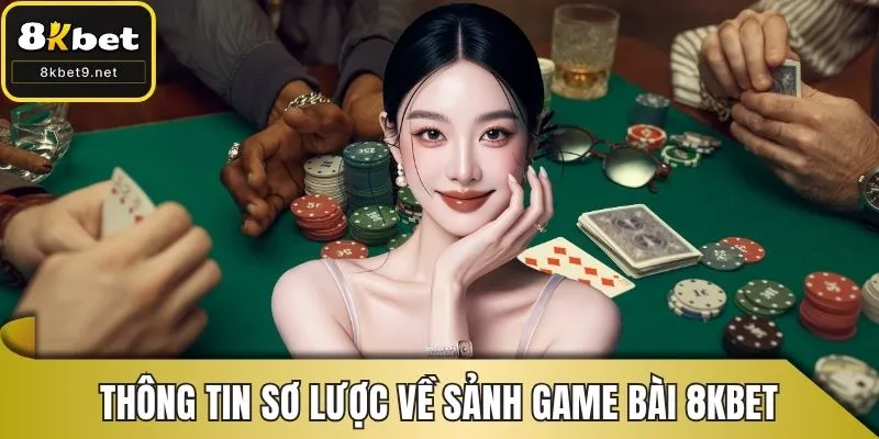 Thông tin sơ lược về sảnh game bài 8KBET