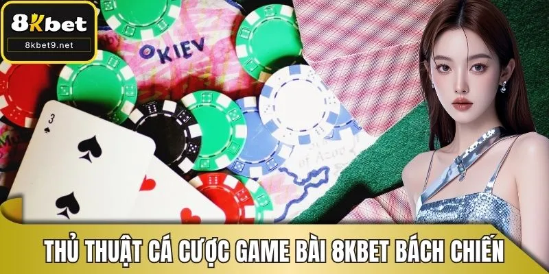 Thủ thuật cá cược game bài 8KBET bách chiến