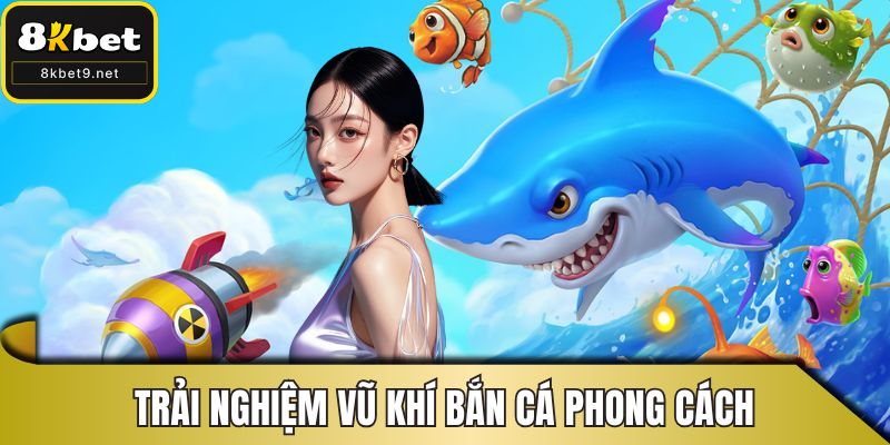 Trải nghiệm vũ khí bắn cá phong cách