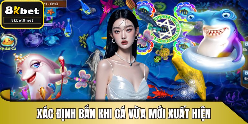 Xác định bắn khi cá vừa mới xuất hiện